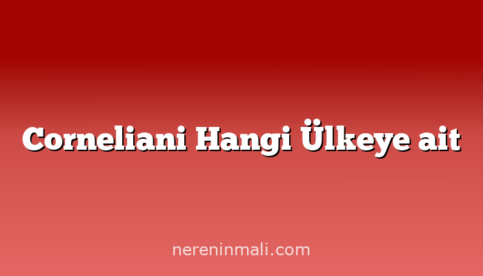 Corneliani Hangi Ülkeye ait