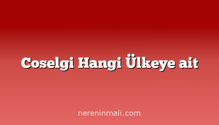 Coselgi Hangi Ülkeye ait