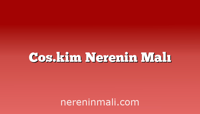 Cos.kim Nerenin Malı