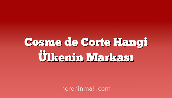 Cosme de Corte Hangi Ülkenin Markası