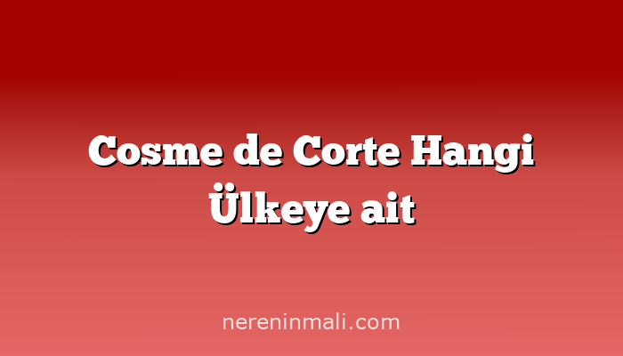 Cosme de Corte Hangi Ülkeye ait