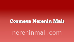 Cosmesa Nerenin Malı