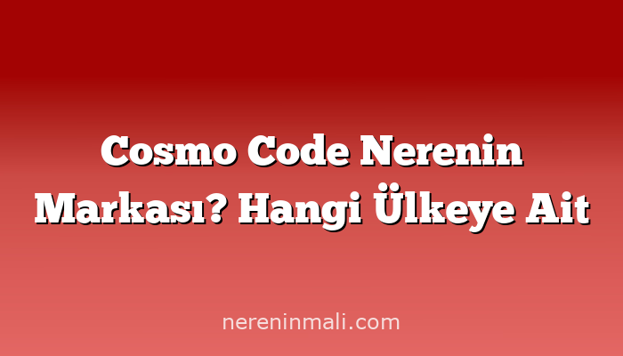 Cosmo Code Nerenin Markası? Hangi Ülkeye Ait