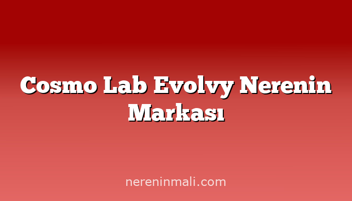 Cosmo Lab Evolvy Nerenin Markası