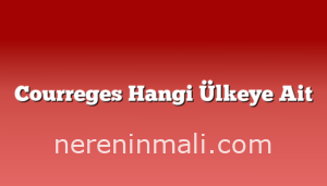 Courreges Hangi Ülkeye Ait