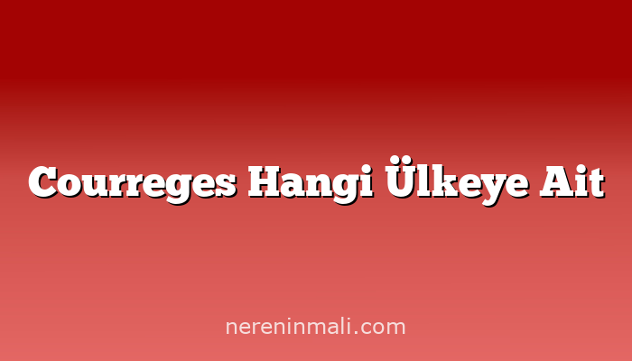 Courreges Hangi Ülkeye Ait