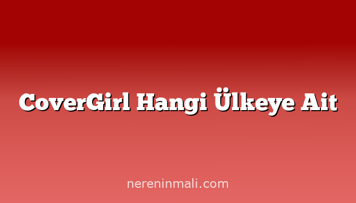 CoverGirl Hangi Ülkeye Ait