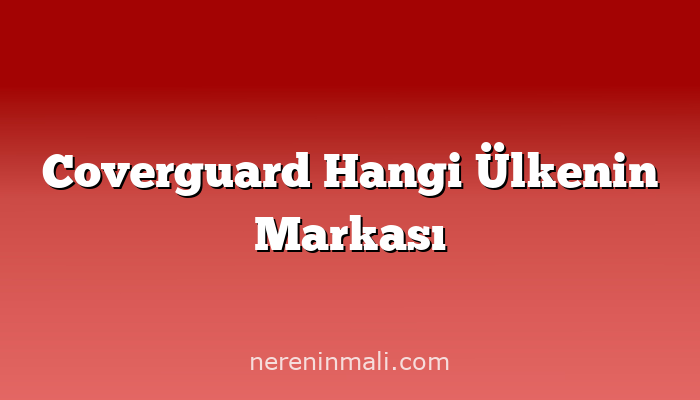 Coverguard Hangi Ülkenin Markası