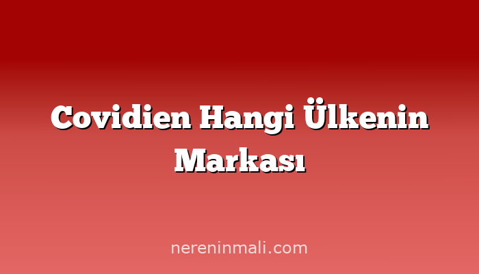 Covidien Hangi Ülkenin Markası