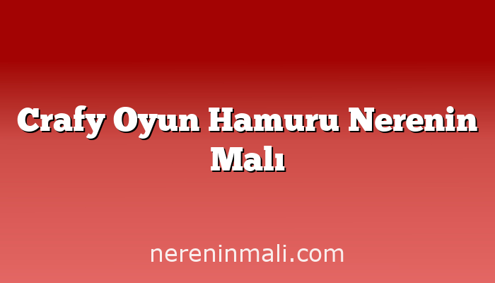 Crafy Oyun Hamuru Nerenin Malı