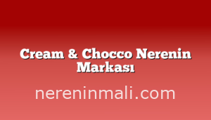 Cream & Chocco Nerenin Markası