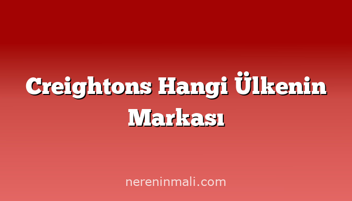 Creightons Hangi Ülkenin Markası