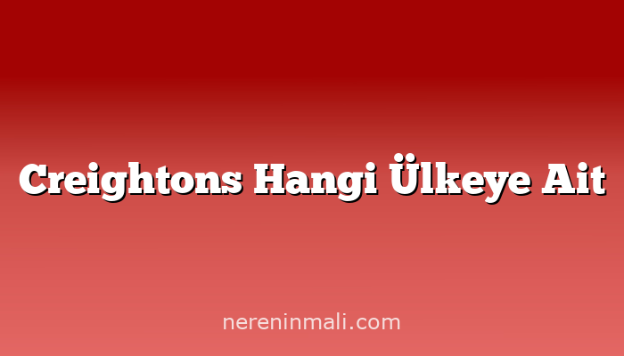 Creightons Hangi Ülkeye Ait