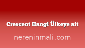 Crescent Hangi Ülkeye ait