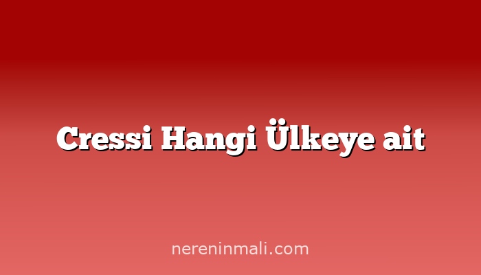 Cressi Hangi Ülkeye ait