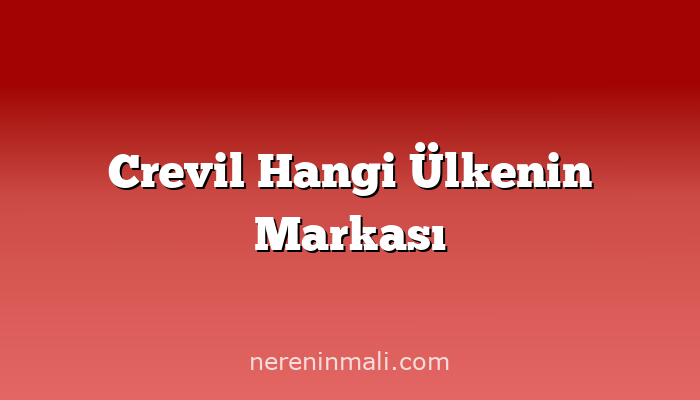 Crevil Hangi Ülkenin Markası