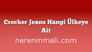 Crocker Jeans Hangi Ülkeye Ait