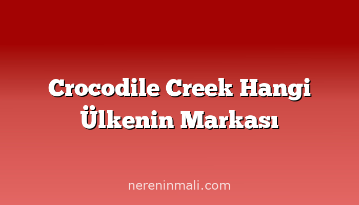 Crocodile Creek Hangi Ülkenin Markası