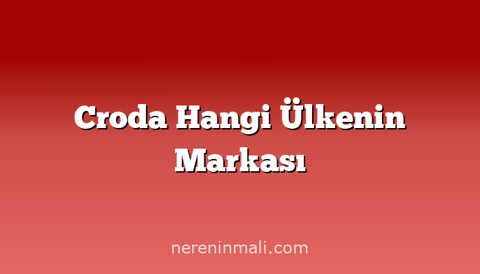 Croda Hangi Ülkenin Markası