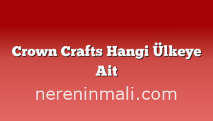 Crown Crafts Hangi Ülkeye Ait