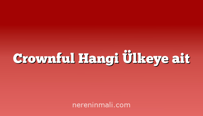 Crownful Hangi Ülkeye ait