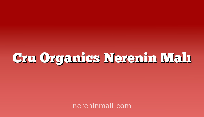 Cru Organics Nerenin Malı