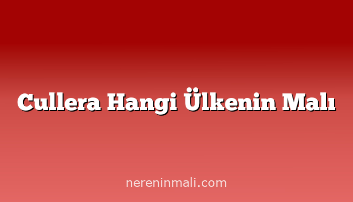 Cullera Hangi Ülkenin Malı