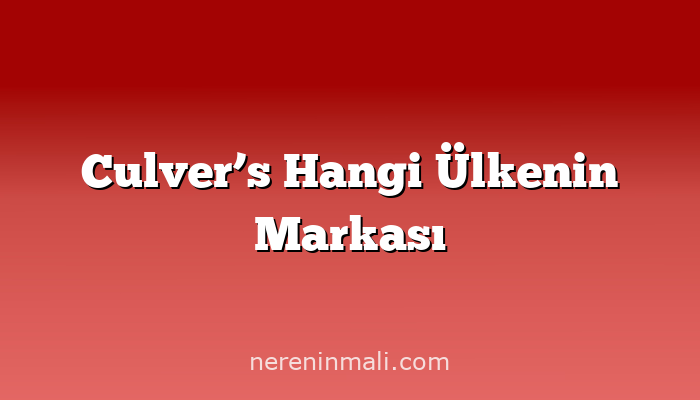 Culver’s Hangi Ülkenin Markası