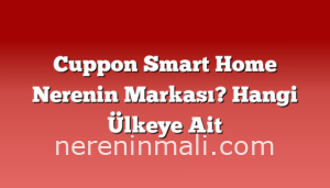 Cuppon Smart Home Nerenin Markası? Hangi Ülkeye Ait