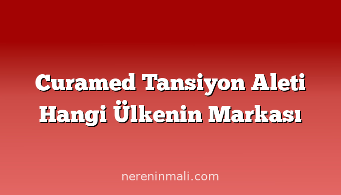 Curamed Tansiyon Aleti Hangi Ülkenin Markası