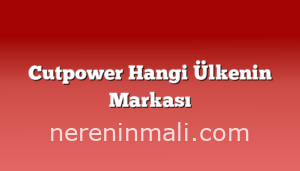 Cutpower Hangi Ülkenin Markası