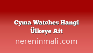 Cyma Watches Hangi Ülkeye Ait