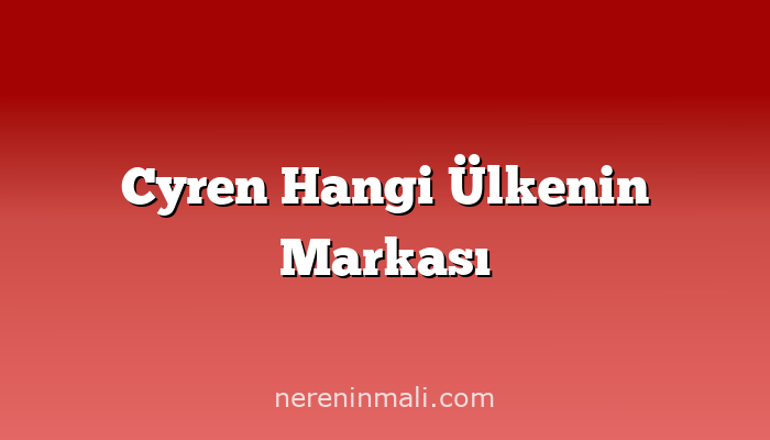 Cyren Hangi Ülkenin Markası