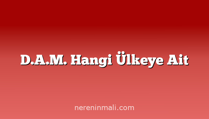 D.A.M. Hangi Ülkeye Ait