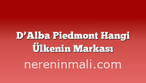 D’Alba Piedmont Hangi Ülkenin Markası