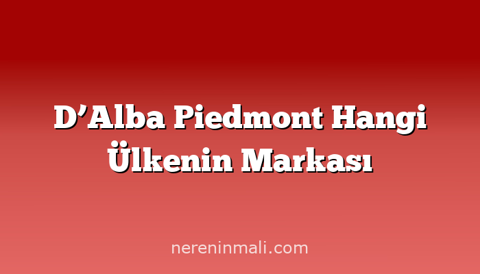 D’Alba Piedmont Hangi Ülkenin Markası