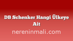 DB Schenker Hangi Ülkeye Ait