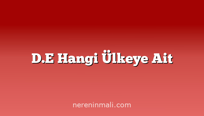 D.E Hangi Ülkeye Ait