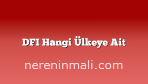 DFI Hangi Ülkeye Ait