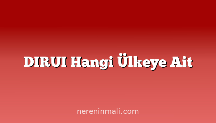 DIRUI Hangi Ülkeye Ait