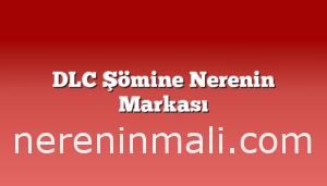 DLC Şömine Nerenin Markası