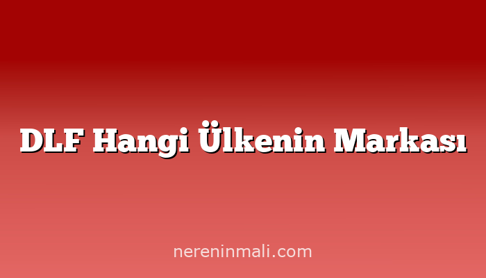 DLF Hangi Ülkenin Markası