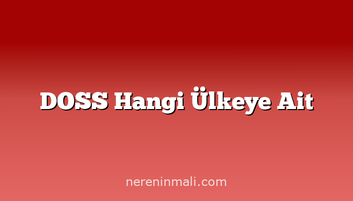 DOSS Hangi Ülkeye Ait