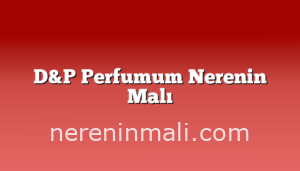 D&P Perfumum Nerenin Malı