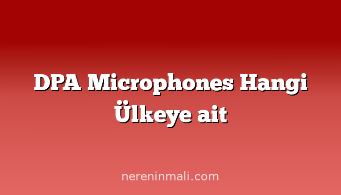 DPA Microphones Hangi Ülkeye ait