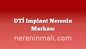 DTİ Implant Nerenin Markası