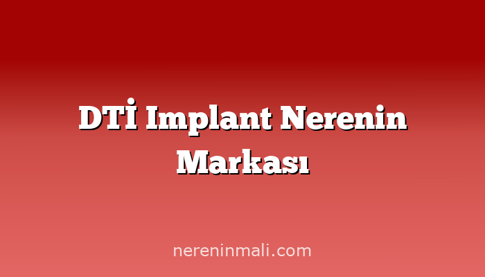 DTİ Implant Nerenin Markası