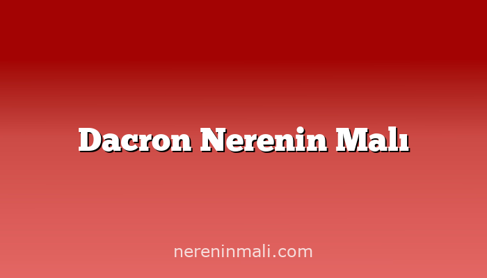 Dacron Nerenin Malı