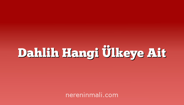 Dahlih Hangi Ülkeye Ait