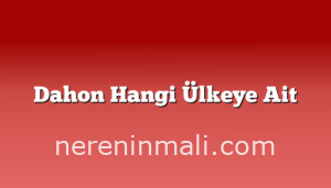 Dahon Hangi Ülkeye Ait